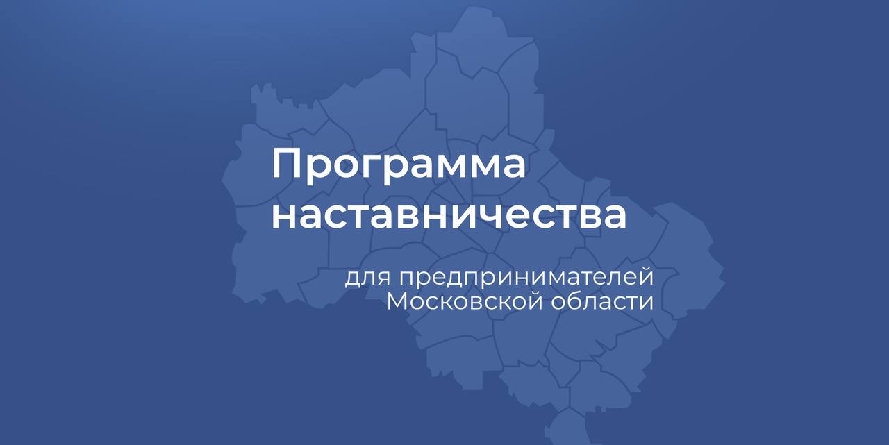 Стартовал приём заявок на участие в Программе наставничества  для предпринимателей Подмосковья 